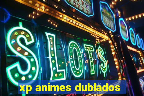 xp animes dublados